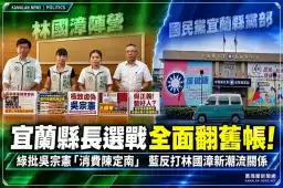 宜蘭縣長選戰全面翻舊帳！綠批吳宗憲「消費陳定南」～藍反打林國漳新潮流關係